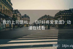 我的上司是XL，《好好疼爱里面》动漫在线看