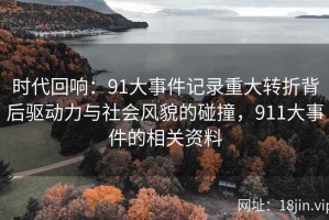 时代回响：91大事件记录重大转折背后驱动力与社会风貌的碰撞，911大事件的相关资料